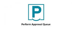 Perform Approval Queue Approval Queue Forms may be