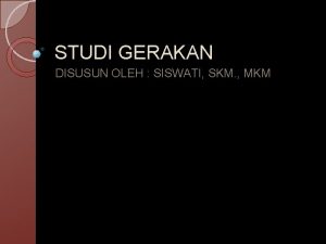 STUDI GERAKAN DISUSUN OLEH SISWATI SKM MKM DEFINISI