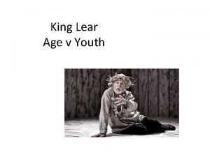 King Lear Age v Youth Lear and old