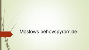 Maslows behovspyramide Maslows behovspyramide Den russiskamerikanske psykolog Abraham