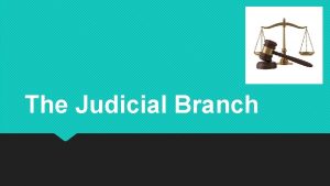 The Judicial Branch Todays Objective After todays lesson