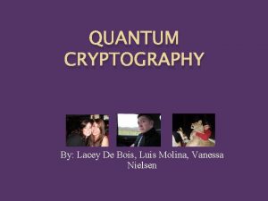 QUANTUM CRYPTOGRAPHY By Lacey De Bois Luis Molina