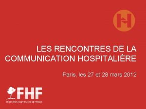 LES RENCONTRES DE LA COMMUNICATION HOSPITALIRE Paris les