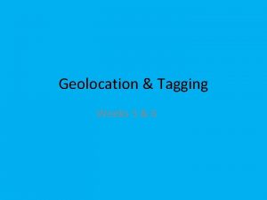 Geolocation Tagging Weeks 5 6 Geolocation LBS A