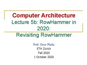 Computer Architecture Lecture 5 b Row Hammer in