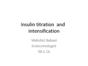 Insulin titration and intensification Mahshid Babaei Endocrinologist 98