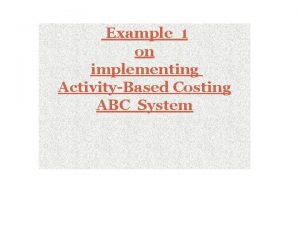 Example 1 on implementing ActivityBased Costing ABC System