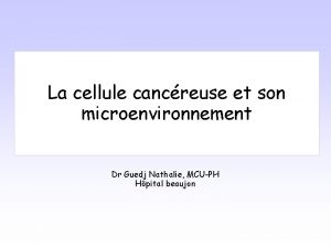 La cellule cancreuse et son microenvironnement Dr Guedj