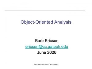 ObjectOriented Analysis Barb Ericson ericsoncc gatech edu June