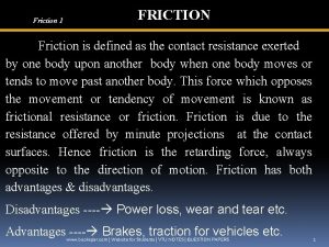 Friction 1 FRICTION Friction is defined as the