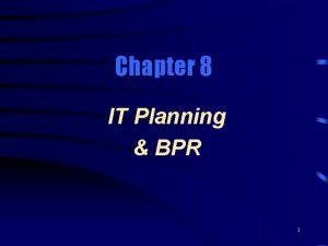 Chapter 8 IT Planning BPR 1 Learning Objectives