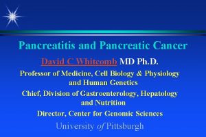 Pancreatitis and Pancreatic Cancer David C Whitcomb MD