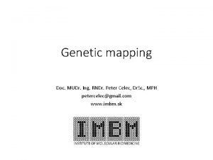 Genetic mapping Doc MUDr Ing RNDr Peter Celec