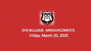 DHS BULLDOG ANNOUNCEMENTS Friday March 20 2020 Visit