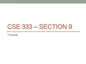 CSE 333 SECTION 9 Threads HW 4 Hows