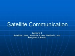 Satellite Communication Lecture 3 Satellite Links Multiple Access