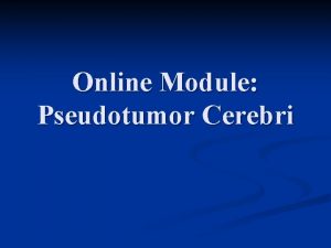 Online Module Pseudotumor Cerebri Pseudotumor Cerebri PC n