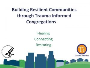 Building Resilient Communities through Trauma Informed Congregations Healing