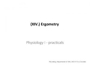 XIV Ergometry Physiology I practicals Physiology department LF