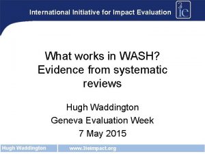 International Initiative for Impact Evaluation What works in