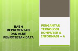 BAB 6 REPRESENTASI DAN ALUR PEMROSESAN DATA PENGANTAR