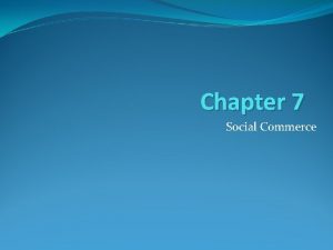 Chapter 7 Social Commerce Learning Objectives 1 2