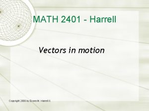 MATH 2401 Harrell Vectors in motion Copyright 2008