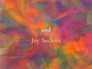 Joy Givers and Joy Suckers e h T