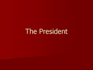 The President Qualifications for President The President is