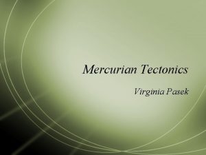 Mercurian Tectonics Virginia Pasek Tectonics defined Also known