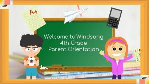 Welcome to Windsong 4 th Grade Parent Orientation