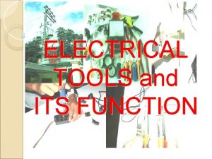 ELECTRICAL TOOLS and ITS FUNCTION ELECTRICAL TOOLS Electrical