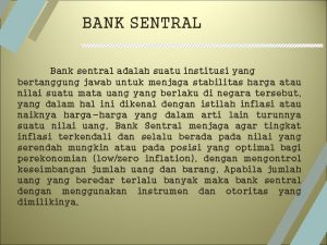 BANK SENTRAL Bank sentral adalah suatu institusi yang