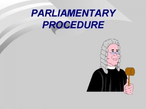 PARLIAMENTARY PROCEDURE Parliamentary Procedure By Jerrell D Gray