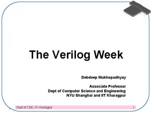 The Verilog Week Debdeep Mukhopadhyay Associate Professor Dept