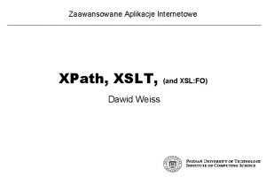 Zaawansowane Aplikacje Internetowe XPath XSLT Dawid Weiss and