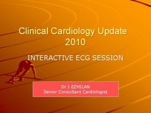 Clinical Cardiology Update 2010 INTERACTIVE ECG SESSION Dr