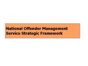 National Offender Management Service Strategic Framework National Offender
