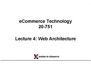 e Commerce Technology 20 751 Lecture 4 Web
