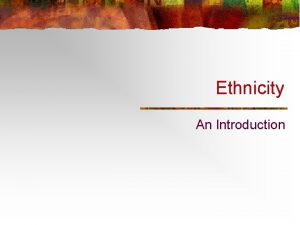 Ethnicity An Introduction Ethnicity Race and Nationality n