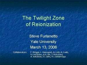The Twilight Zone of Reionization Steve Furlanetto Yale