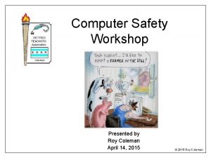 Computer Safety Workshop Presented by Roy Coleman April