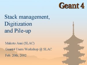 Stack management Digitization and Pileup Makoto Asai SLAC