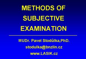 METHODS OF SUBJECTIVE EXAMINATION MUDr Pavel Stodlka Ph