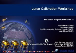 Lunar Calibration Workshop Sbastien Wagner EUMETSAT In collaboration