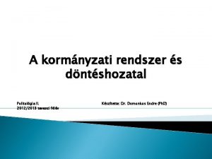 A kormnyzati rendszer s dntshozatal Politolgia II 20122013