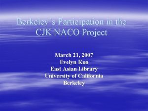 Berkeleys Participation in the CJK NACO Project March