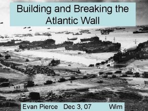 Building and Breaking the Atlantic Wall Evan Pierce