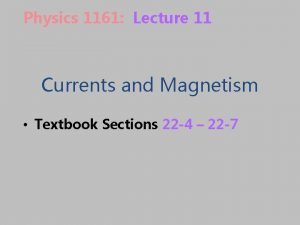 Physics 1161 Lecture 11 Currents and Magnetism Textbook