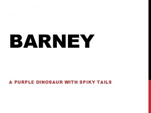 BARNEY A PURPLE DINOSAUR WITH SPIKY TAILS WHO